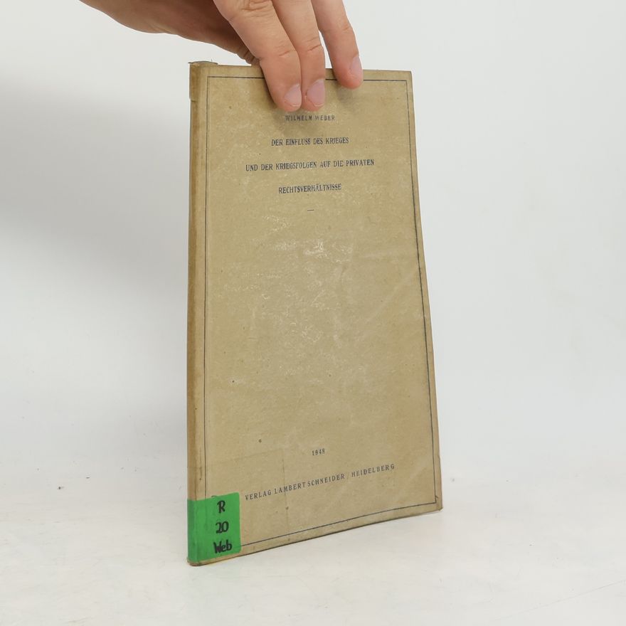 Wilhelm Weber Der Einfluss des Krieges und der Kriegsfolgen auf die privaten Rechtsverhältnisse