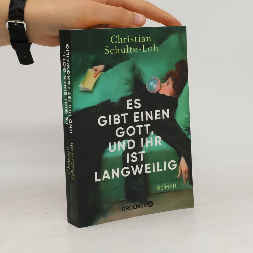 Christian Schulte-Loh Es gibt einen Gott, und ihr ist langweilig