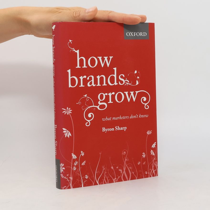 Byron Sharp How Brands Grow : What Marketers Don't Know