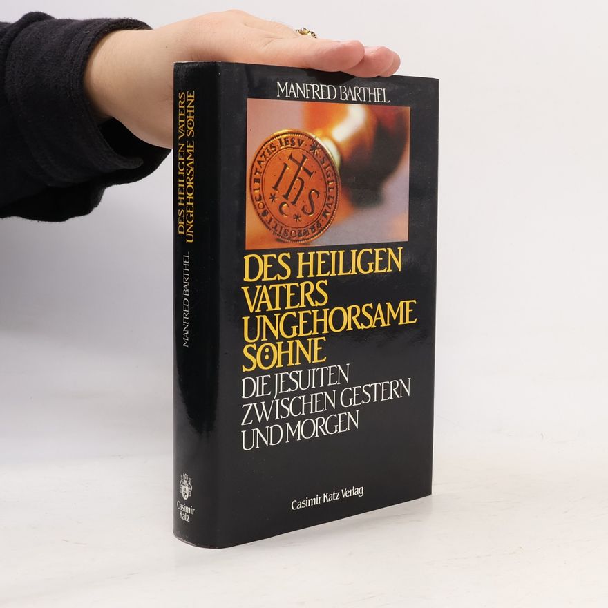 Manfred Barthel Des Heiligen Vaters ungehorsame Söhne: Die Jesuiten zwischen Gestern und Morgen