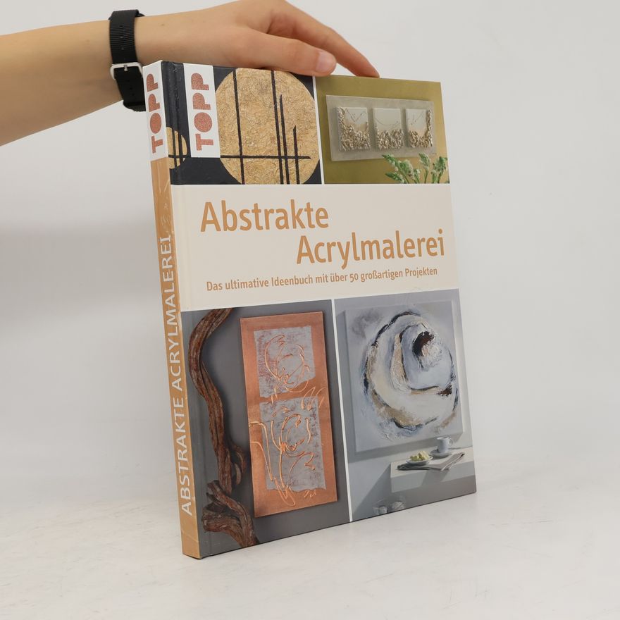 Various authors Abstrakte Acrylmalerei: Das ultimative Ideenbuch mit über 50 großartigen Projekten