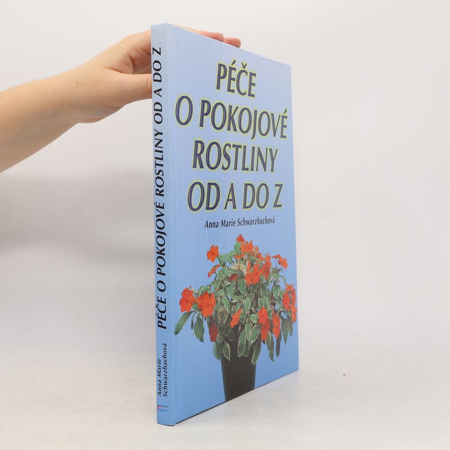 Anna Marie Schwarzbach Péče o pokojové rostliny od A do Z