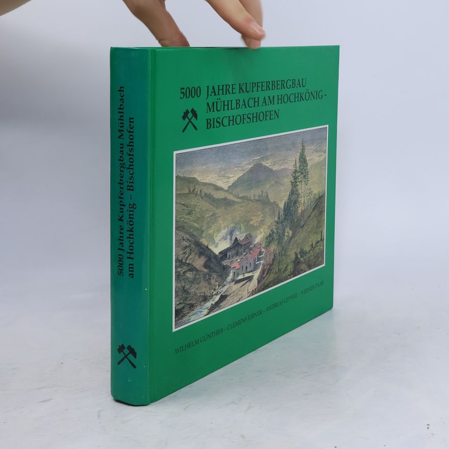 Günther Wilhelm 5000 Jahre Kupferbergbau Mühlbach am Hochkönig - Bischofshofen