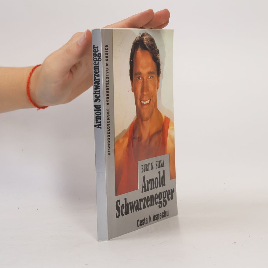 Burt N. Silva Arnold Schwarzenegger - Cesta k úspechu
