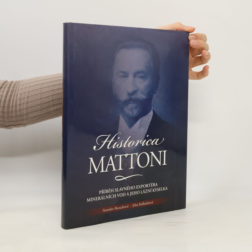 Jitka Kulhánková Historica Mattoni : příběh Heinricha Edlera von Mattoni, slavného exportéra minerálních vod, a jeho lázní Kyselka