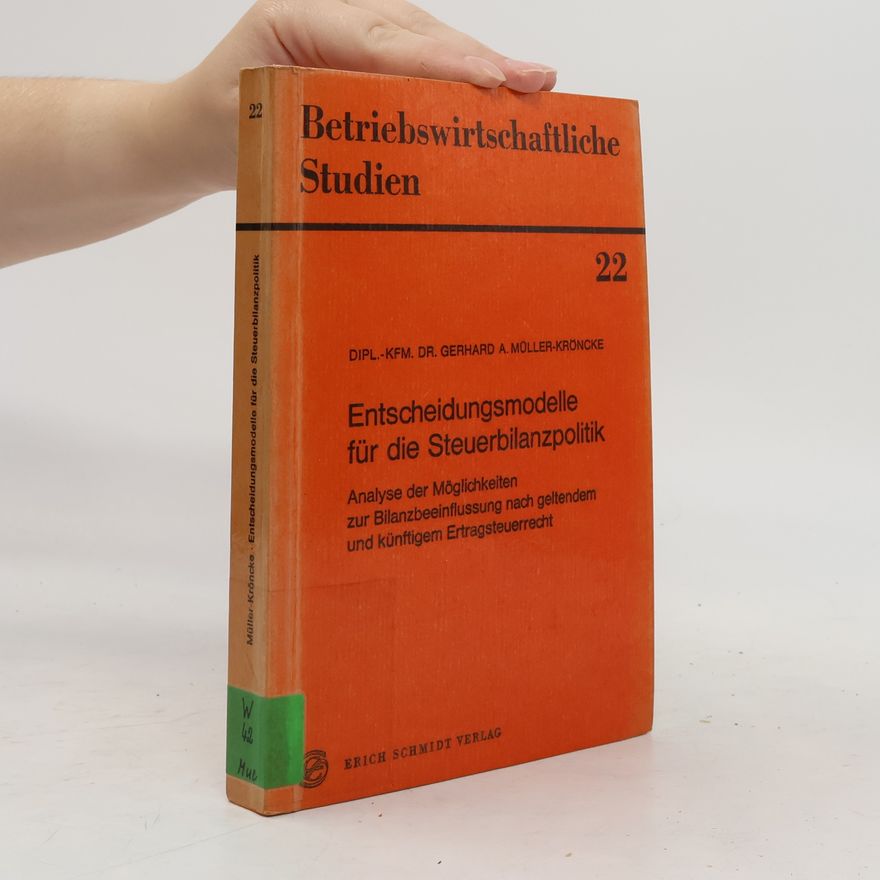 Gerhard A. Müller-Kröncke Betriebswirtschaftliche Studien - 22: Entscheidungsmodelle für die Steuerbilanzpolitik