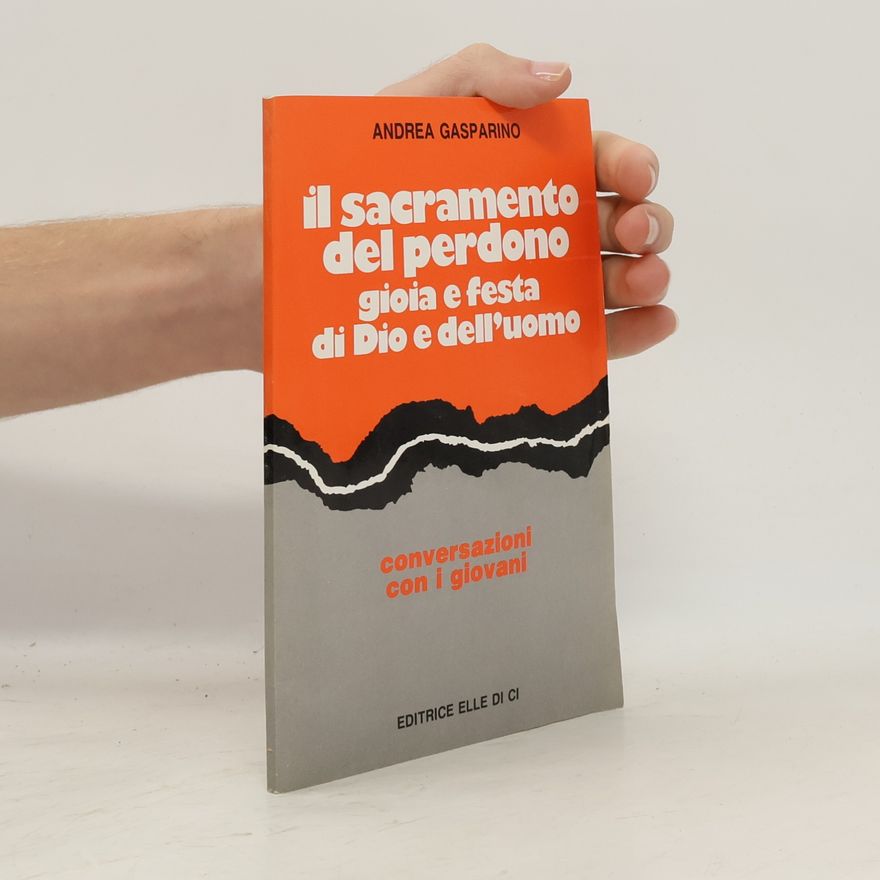 Andrea Gasparino Il Sacramento del perdono. Gioia e festa di Dio e dell'uomo. Conversazioni con i giovani