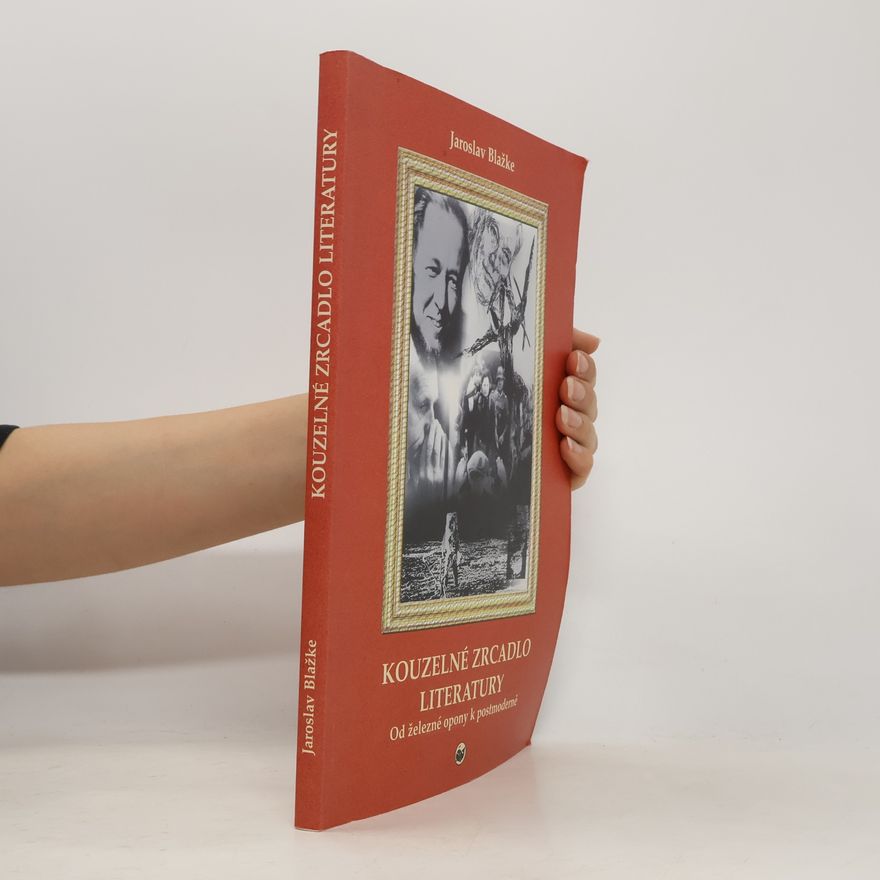 Jaroslav Blažke Kouzelné zrcadlo literatury. Od železné opony k postmoderně