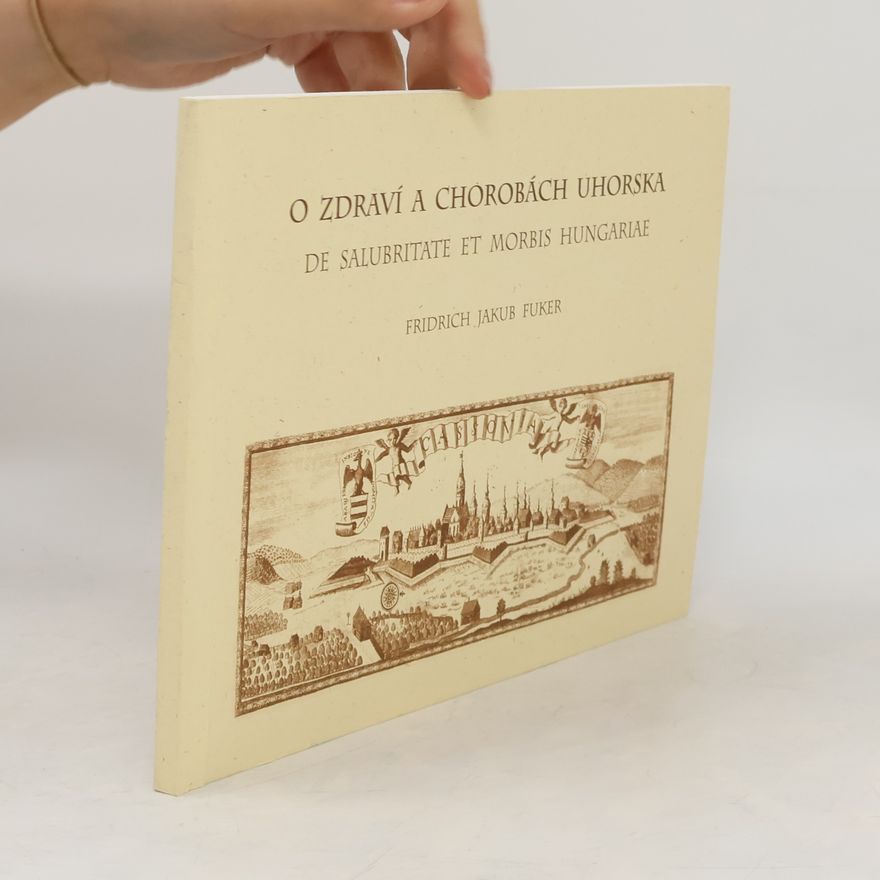 Fridrich Jakub Fuker O zdraví a chorobách Uhorska / De Salubritate et Morbis Hungariae