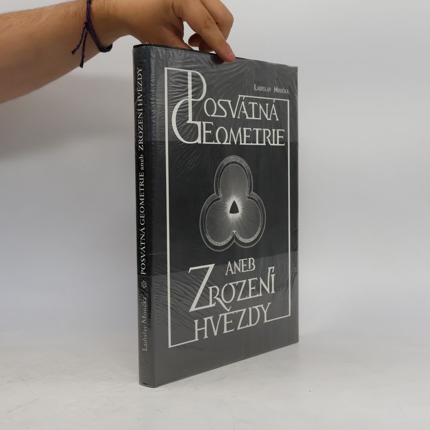 Ladislav Moučka Posvátná geometrie aneb Zrození hvězdy. Třetí kniha z cyklu Hledání dávno ztraceného člověka