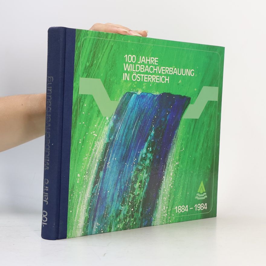 Autorenkollektiv 100 Jahre Wildbachverbauung in Österreich 1884-1984