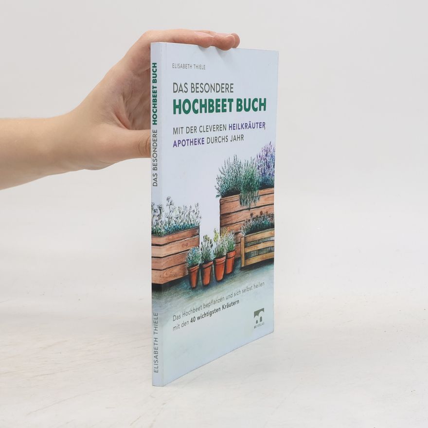 Elisabeth Thiele Das besondere Hochbeet Buch - Mit der cleveren Heilkräuter Apotheke durchs Jahr