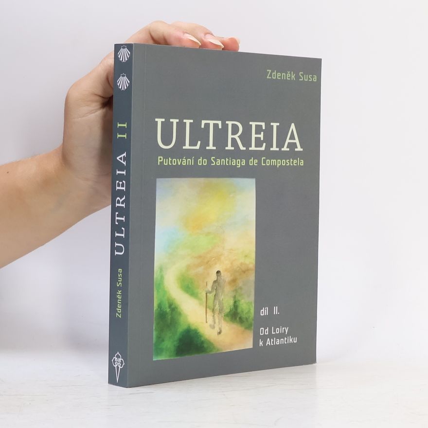 Zdeněk Susa Ultreia. Putování do Santiaga de Compostela. Díl II., Od Loiry k Atlantiku