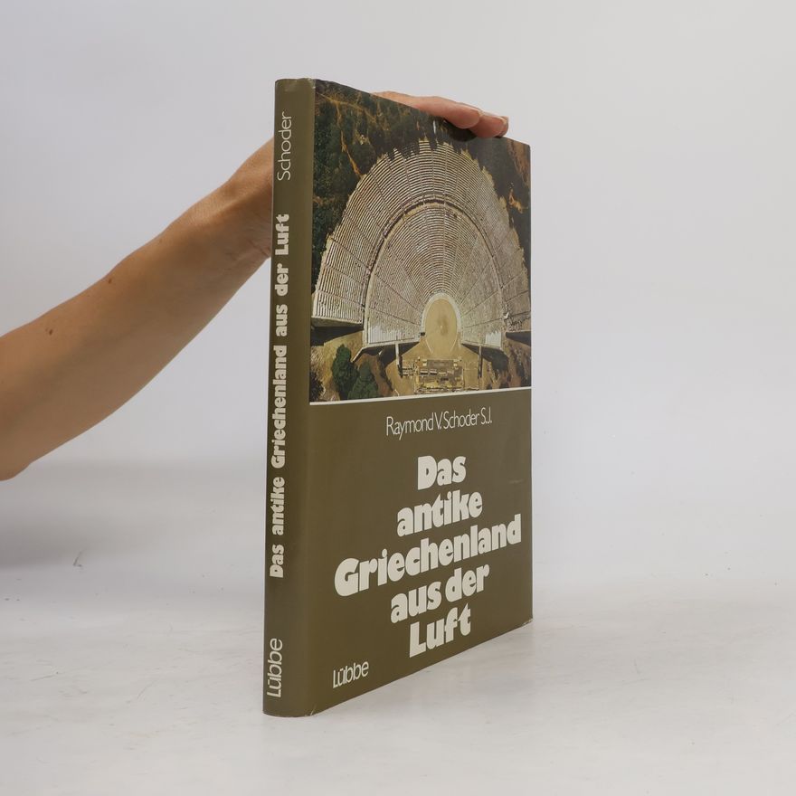 Raymond V. Schoder Das antike Griechenland aus der Luft