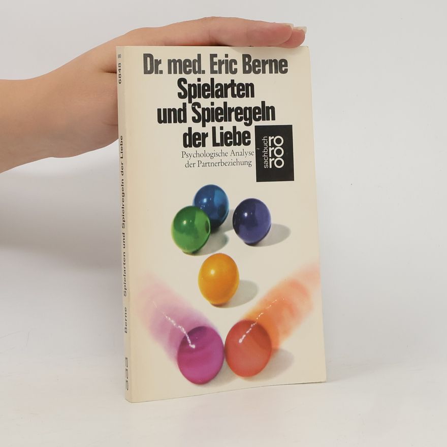 Eric Berne Spielarten und Spielregeln der Liebe. Psychologische Analyse der Partnerbeziehung.