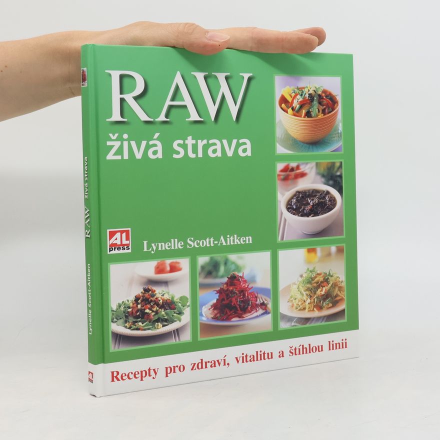 Lynelle Scott-Aitken Raw - živá strava. Jídlo a recepty pro zdraví a vitalitu