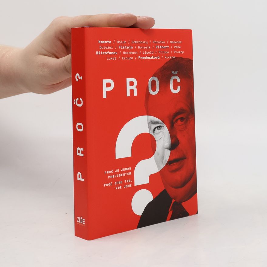 Various authors Proč? Proč je Zeman prezidentem. Proč jsme tam, kde jsme