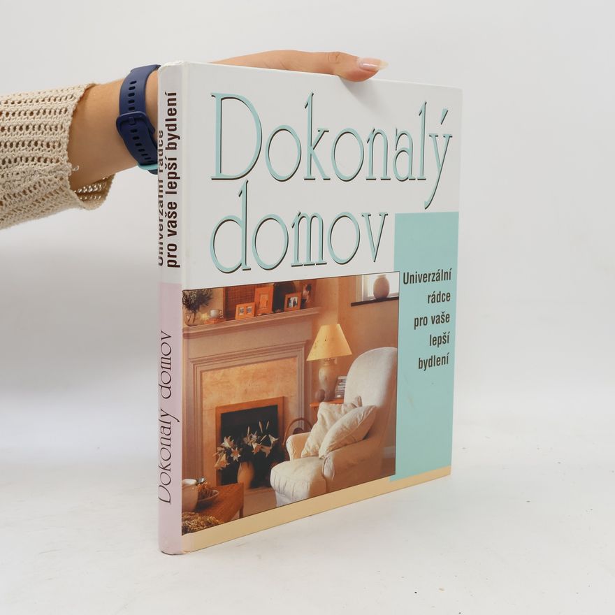 Kolektiv autorů Dokonalý domov. Univerzální rádce pro vaše lepší bydlení