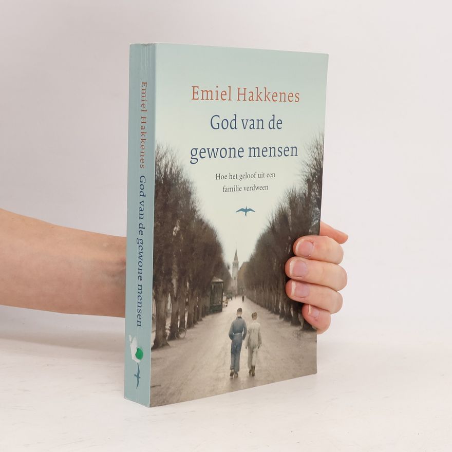 Hakkenes, Emiel God van de gewone mensen: hoe het geloof uit een Nederlands gezin verdween: hoe het geloof uit een familie verdween