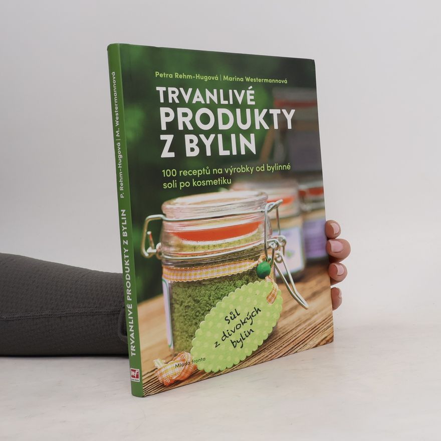 Petra Rehm Hug Trvanlivé produkty z bylin : 100 receptů pro prodejce od bylinné soli po kosmetiku