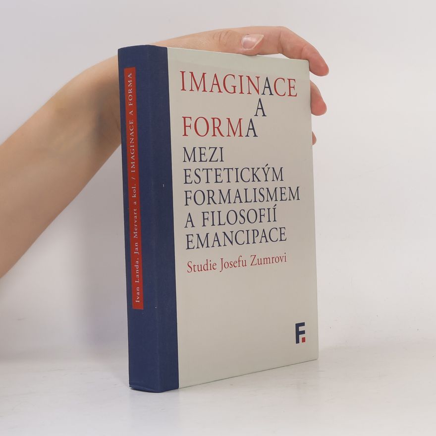 Ivan Landa Imaginace a forma: Mezi estetickým formalismem a filosofií emancipace - Studie Josefu Zumrovi