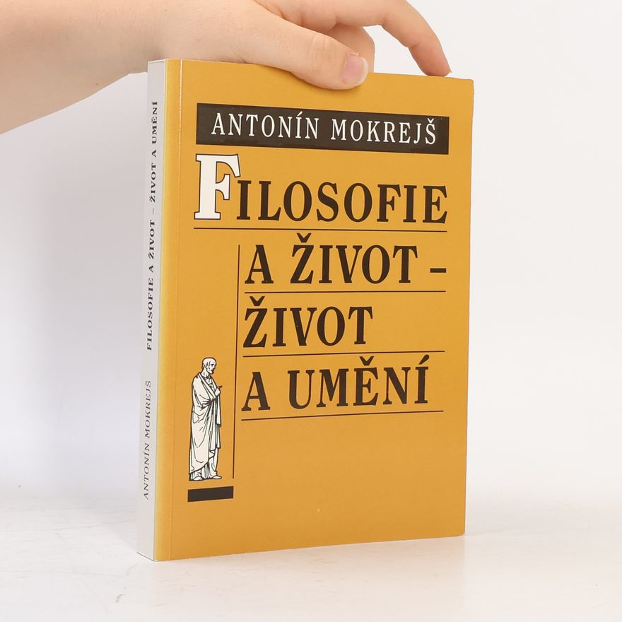 Antonín Mokrejš Filosofie a život - život a umění