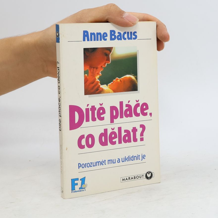Anne Bacus Lindroth Dítě pláče, co teď, rodiče? : (jak mu porozumět a uklidnit je)