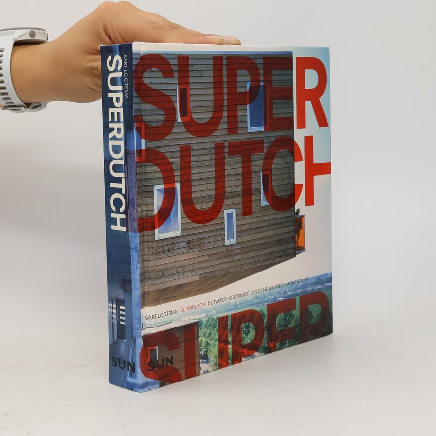 Bart Lootsma Superdutch de tweede moderniteit van de Nederlandse architectuur