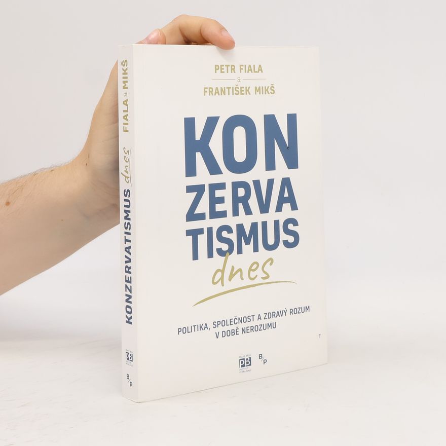František Mikš Konzervatismus dnes : politika, společnost a zdravý rozum v době nerozumu