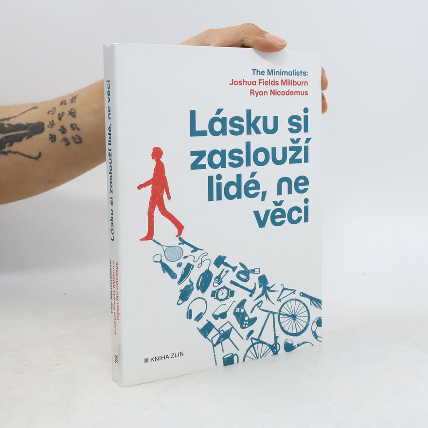 Joshua Fields Millburn Lásku si zaslouží lidé, ne věci : The Minimalists