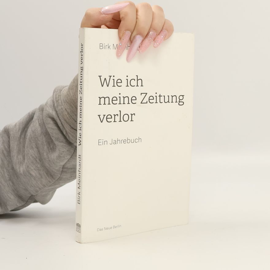 Birk Meinhardt Wie ich meine Zeitung verlor