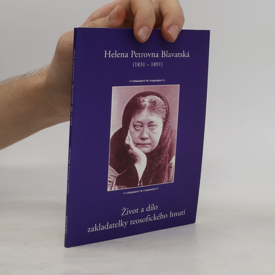 Helena Petrovna Blavatsky Život a dílo zakladatelky teosofického hnutí