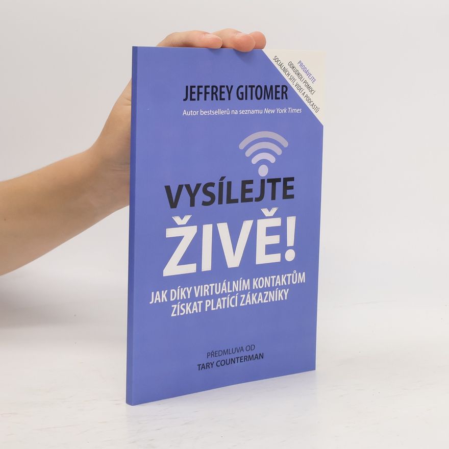 Jeffrey H. Gitomer Vysílejte živě : jak díky virtuálním kontaktům získat platící zákazníky