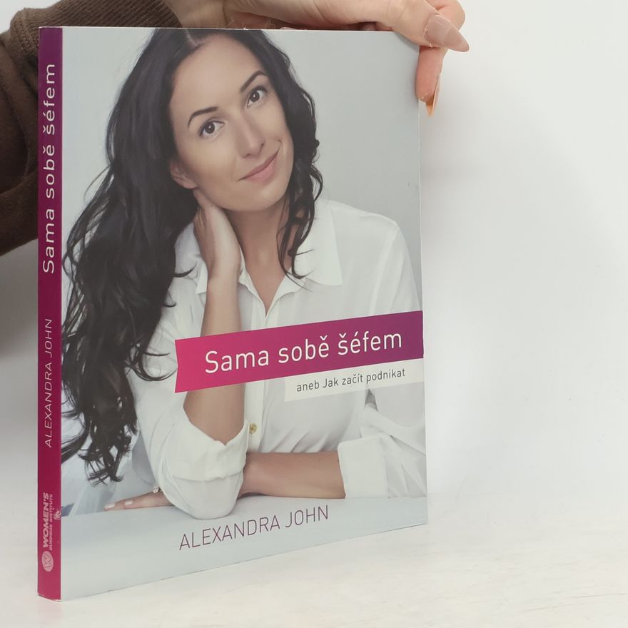 Alexandra John Sama sobě šéfem, aneb, Jak začít podnikat