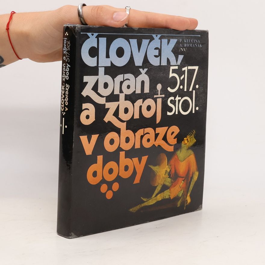 Petr Klučina Člověk, zbraň a zbroj v obraze doby. 5.-17. stol.