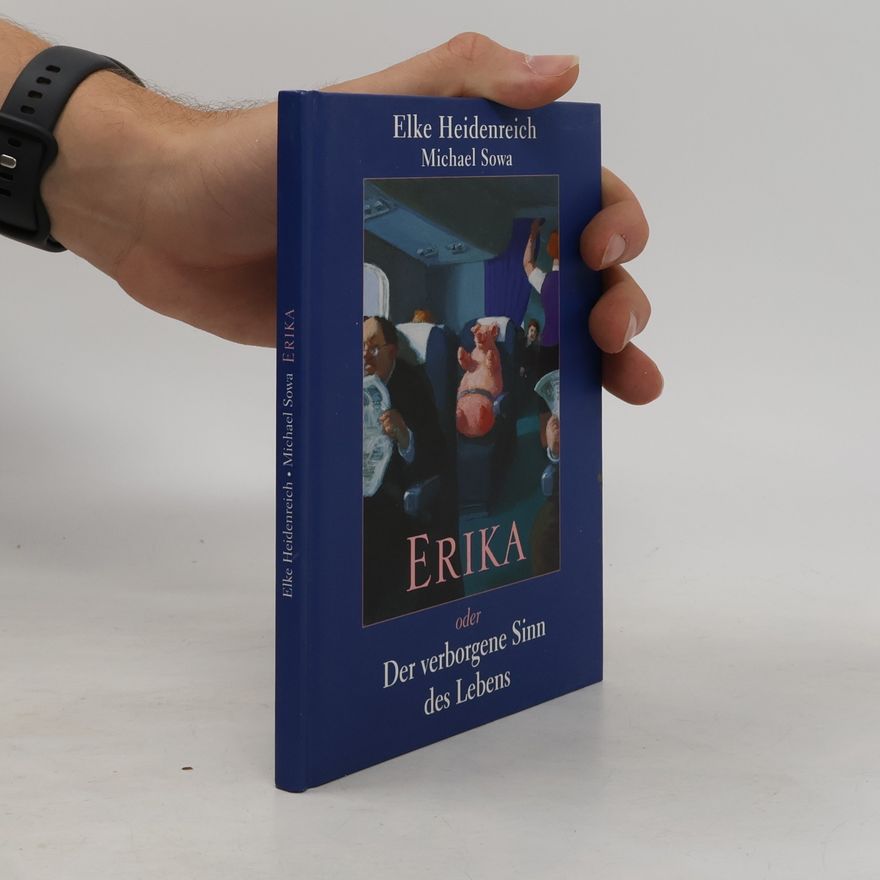 Elke Heidenreich Erika oder Der verborgene Sinn des Lebens