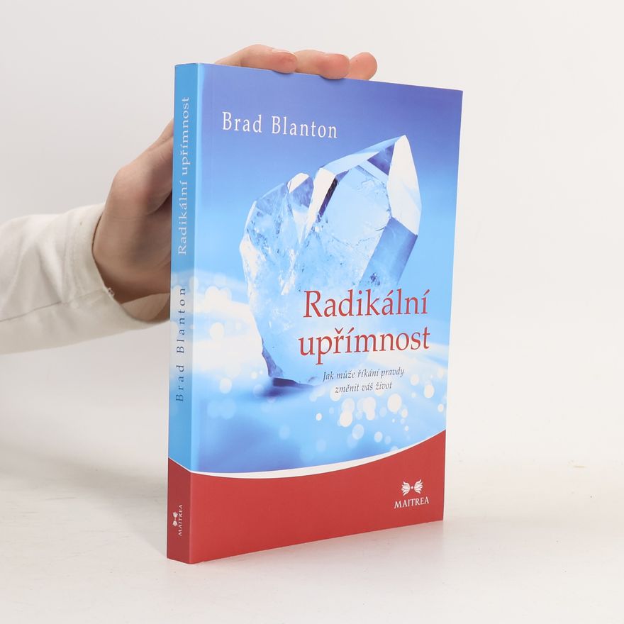 Brad Blanton Radikální upřímnost: Jak může říkání pravdy změnit váš život