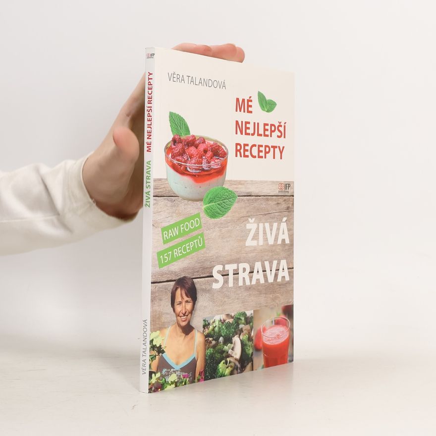 Věra Talandová Živá strava: Mé nejlepší recepty: Raw Food 157 receptů