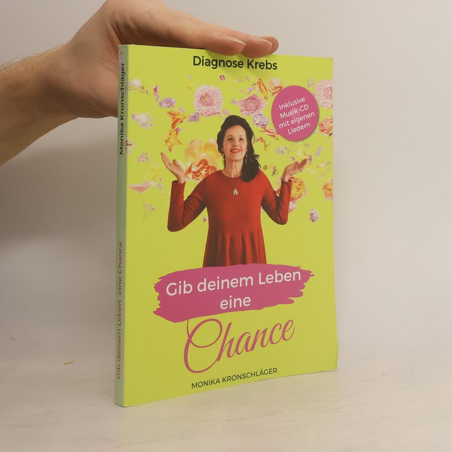 Monika Kronschläger Diagnose Krebs: Gib deinem Leben eine Chance - Inklusive Musik-CD mit eigenen Liedern