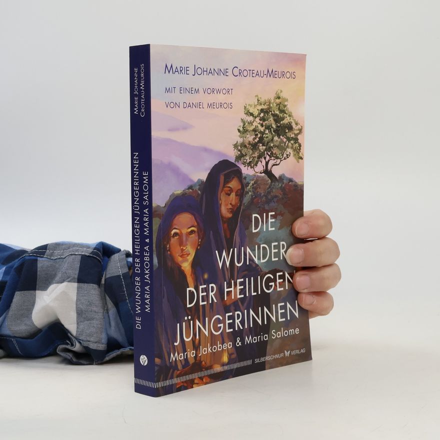 Marie-Johanne Croteau-Meurois Die Wunder der heiligen Jüngerinnen Maria Jakobea und Maria Salome