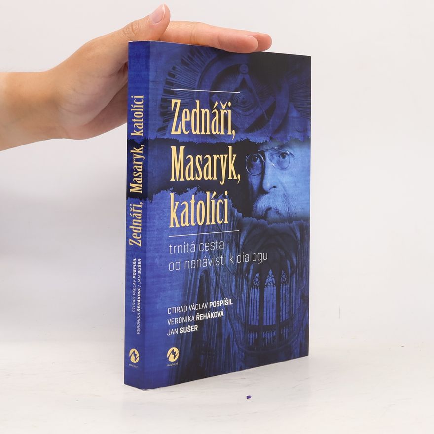 Veronika Řeháková Zednáři, Masaryk, katolíci : trnitá cesta od nenávisti k dialogu