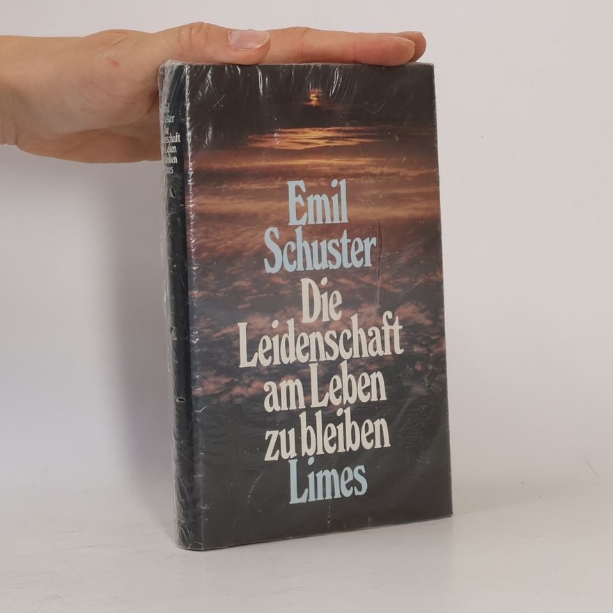 Emil Schuster Die Leidenschaft, am Leben zu bleiben