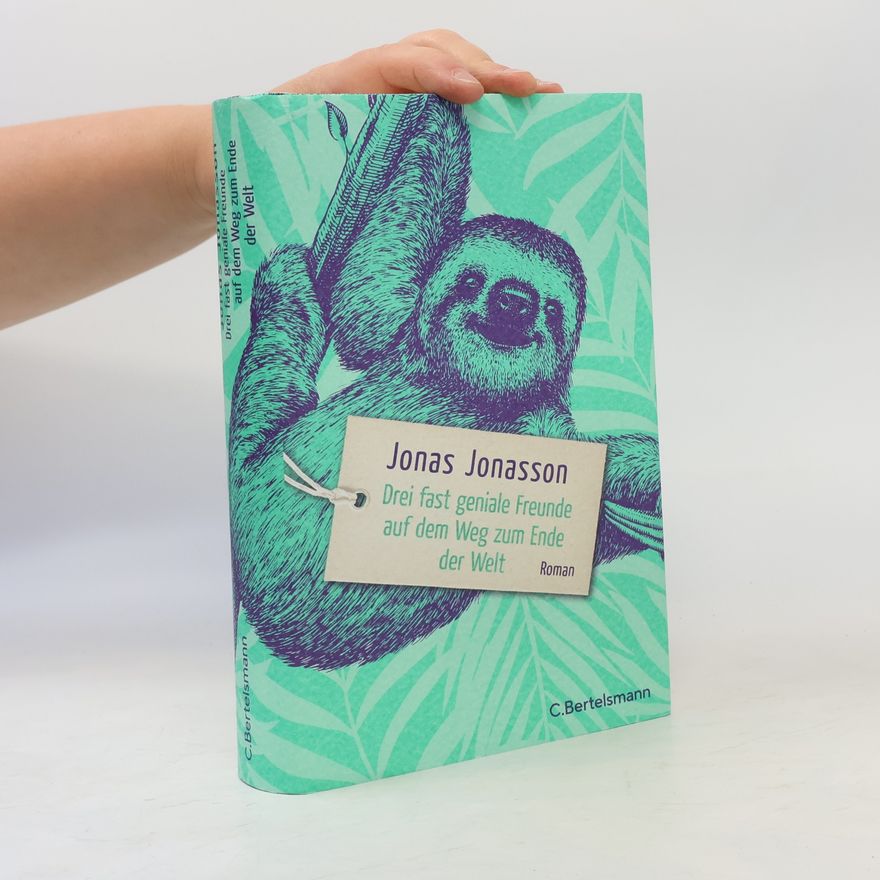 Jonas Jonasson Drei fast geniale Freunde auf dem Weg zum Ende der Welt