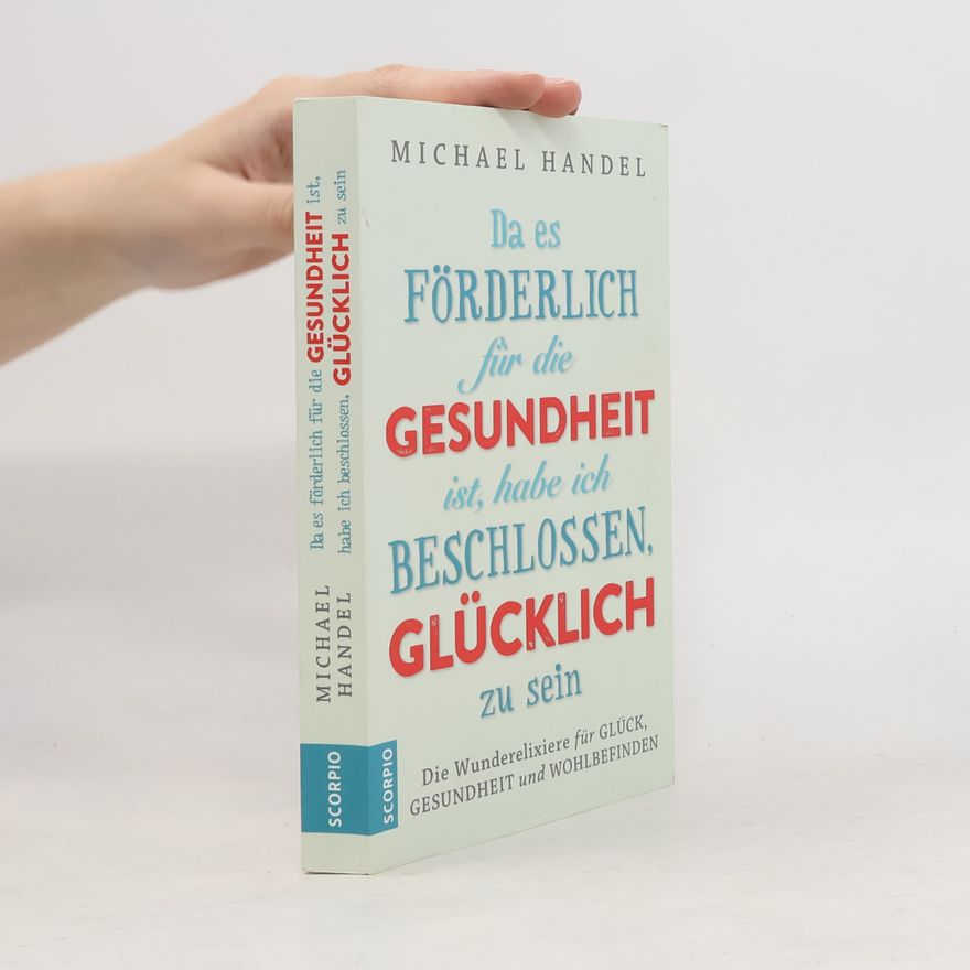 Michael Handel Da es förderlich für die Gesundheit ist, habe ich beschlossen, glücklich zu sein