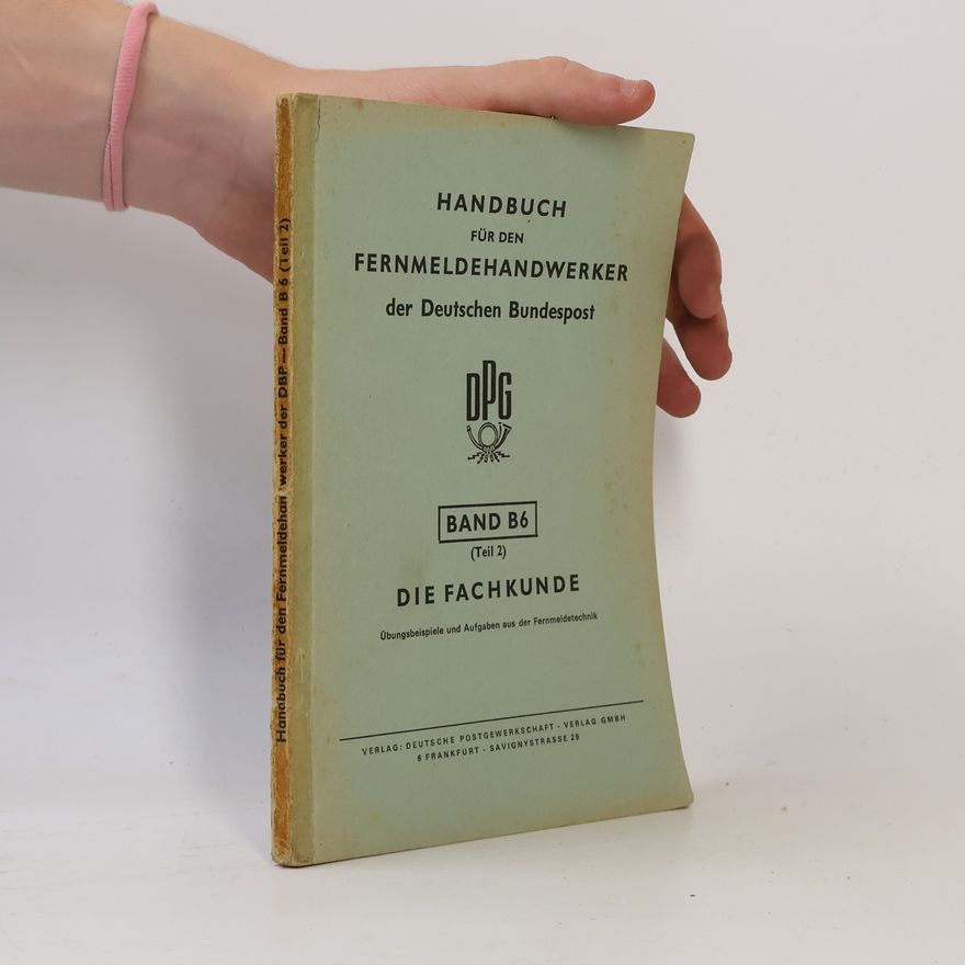 Various authors Handbuch für den Fernmeldehandwerker der Deutschen Bundespost. Band B6 (Teil 2): Die Fachkunde