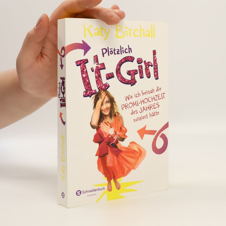 Katy Birchall Plötzlich It-Girl - wie ich beinah die Promi-Hochzeit des Jahres ruiniert hätte