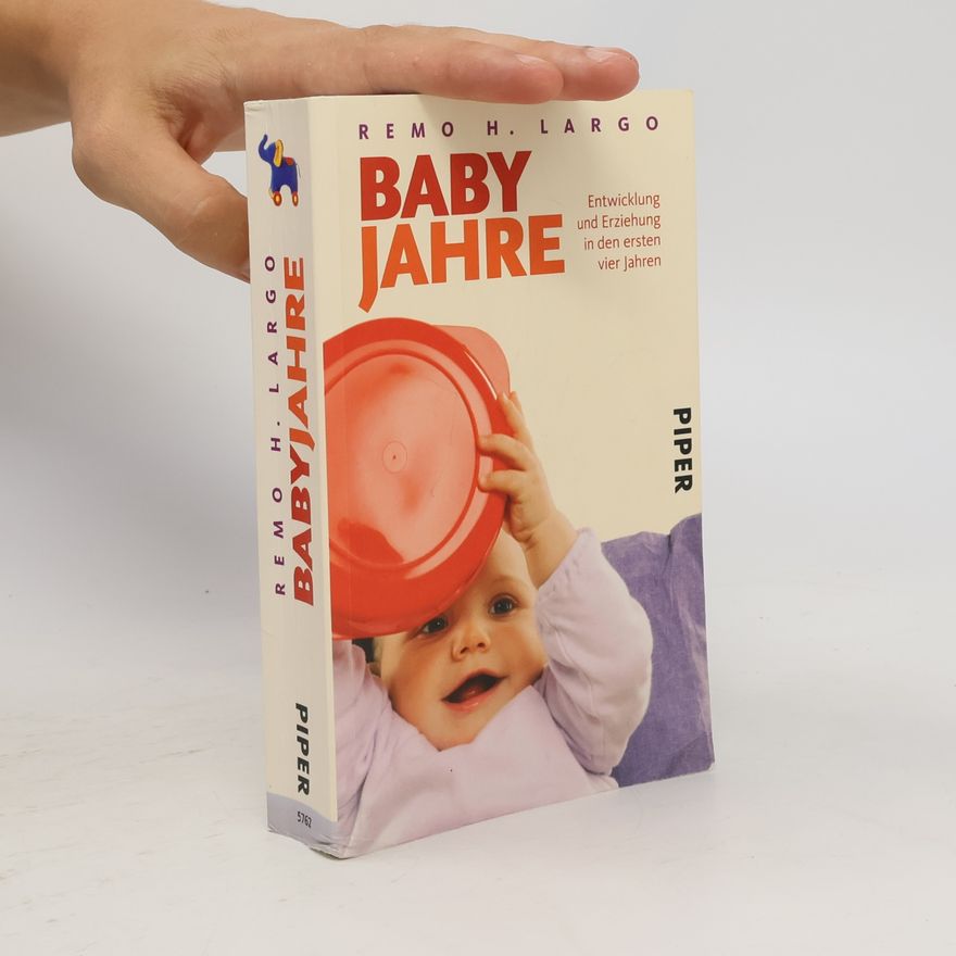 Remo H. Largo Baby Jahre. Entwicklung und Erziehung in den ersten vier Jahren