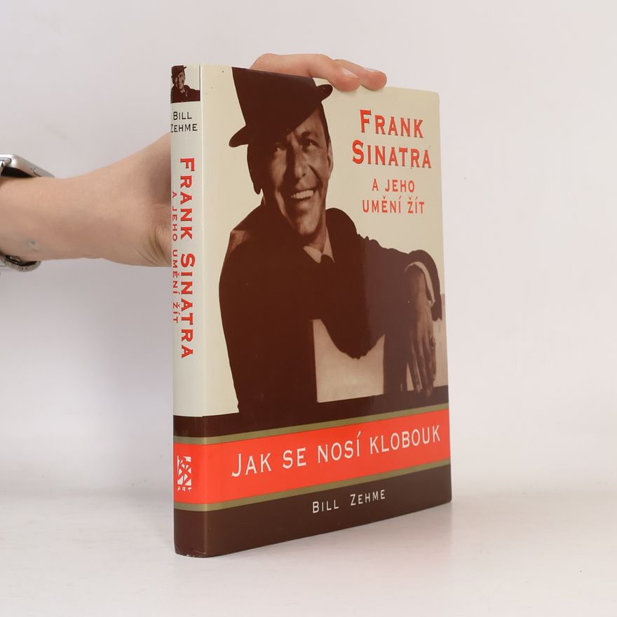 Bill Zehme Jak se nosí klobouk. Frank Sinatra a jeho umění žít