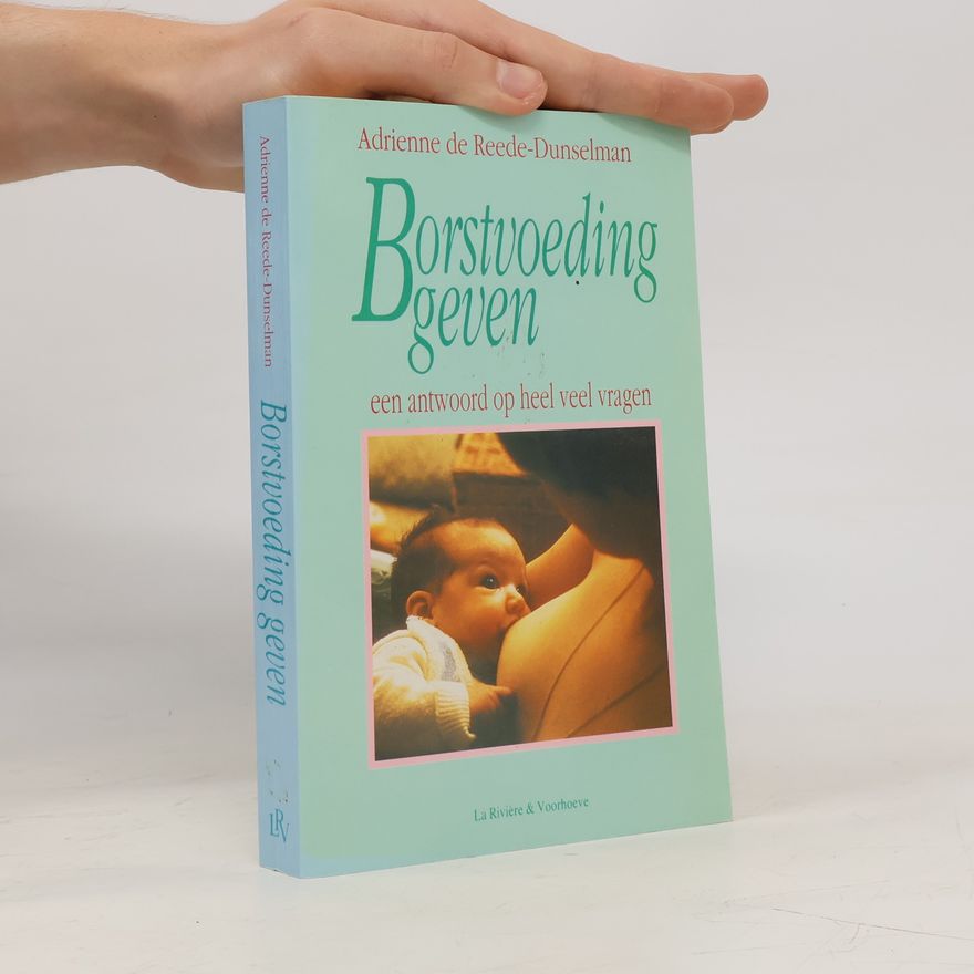 Adrienne de Reede-Dunselman Borstvoeding geven: een antwoord op heel veel vragen