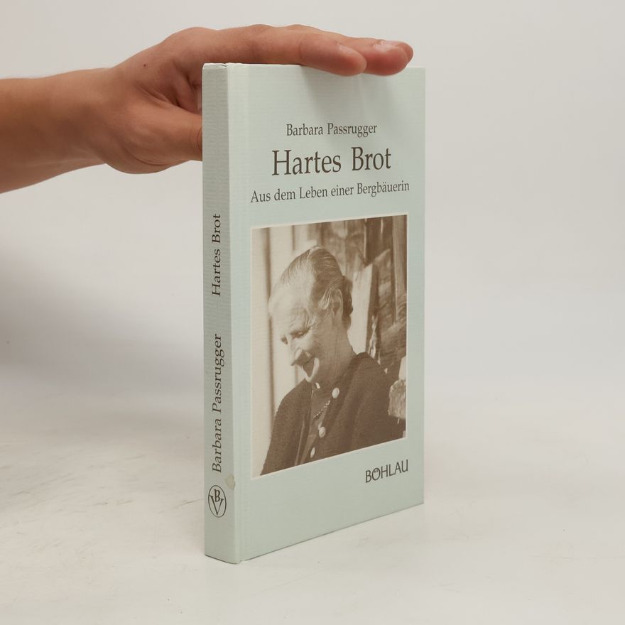 Barbara Passrugger Hartes Brot. aus dem Leben einer Bergbäuerin